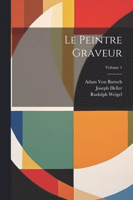 Joseph Heller, Adam Von Bartsch, Rudolph Weigel, Adam Von Bartsch - Peintre Graveur; Volume 1, Häftad