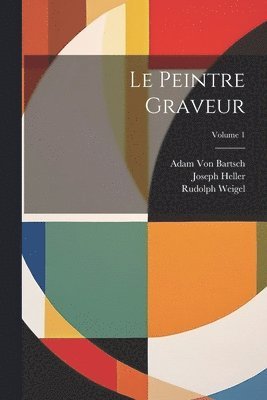 Le Peintre Graveur; Volume 1 1