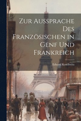 Eduard Koschwitz - Zur Aussprache Des Französischen in Genf Und Frankreich, Häftad