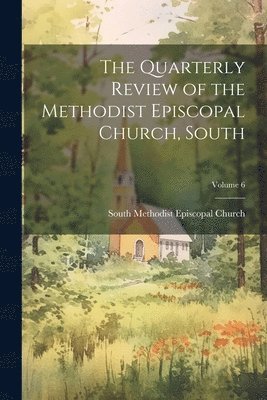 bokomslag Quarterly Review of the Methodist Episcopal Church, South; Volume 6