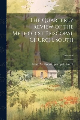 bokomslag The Quarterly Review of the Methodist Episcopal Church, South; Volume 6