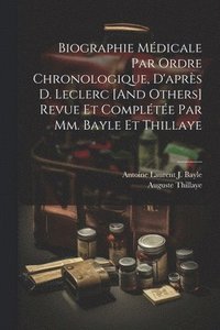 bokomslag Biographie Mdicale Par Ordre Chronologique, D'aprs D. Leclerc [And Others] Revue Et Complte Par Mm. Bayle Et Thillaye