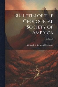 bokomslag Bulletin of the Geological Society of America; Volume 8