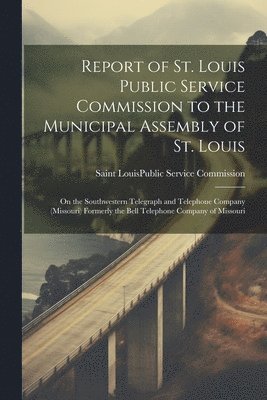 bokomslag Report of St. Louis Public Service Commission to the Municipal Assembly of St. Louis