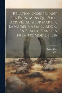 bokomslag Relation Concernant Les vnemens Qui Sont Arrivs Au Sieur Martin, Laboureur a Gallardon, En Beauce, Dans Les Premiers Mois De 1816