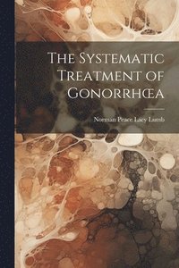 bokomslag The Systematic Treatment of Gonorrhoea