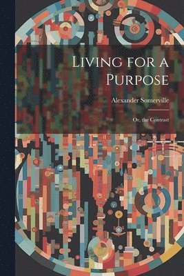 Living for a Purpose; Or, the Contrast 1