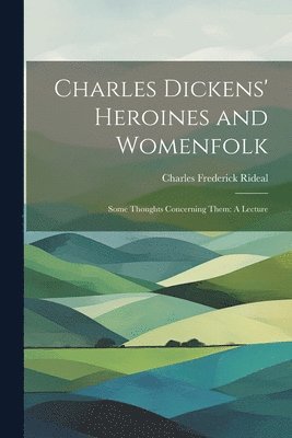 Charles Dickens' Heroines and Womenfolk 1