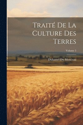 bokomslag Trait De La Culture Des Terres; Volume 5