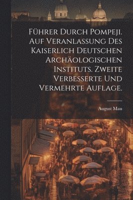 August Mau - Führer durch Pompeji. Auf Veranlassung des Kaiserlich Deutschen Archäologischen Instituts. Zweite verbesserte und vermehrte Auflage., Häftad