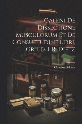 bokomslag Galeni De Dissectione Musculorum Et De Consuetudine Libri, Gr. Ed. F.R. Dietz