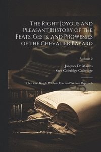 bokomslag The Right Joyous and Pleasant History of the Feats, Gests, and Prowesses of the Chevalier Bayard