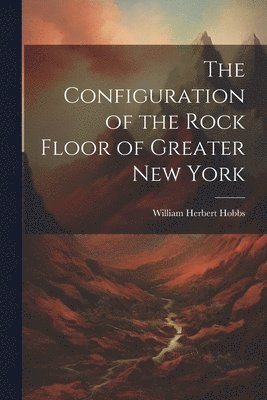 bokomslag The Configuration of the Rock Floor of Greater New York