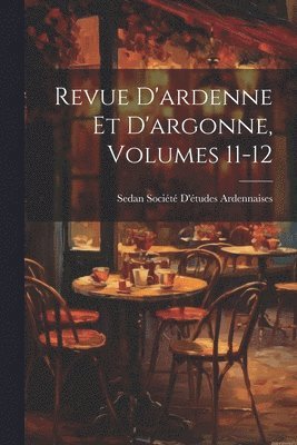 Sedan Société d'Études Ardennaises - Revue D'ardenne Et D'argonne, Volumes 11-12, Häftad