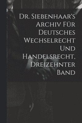 bokomslag Dr. Siebenhaar's Archiv Fr Deutsches Wechselrecht Und Handelsrecht, Dreizehnter Band