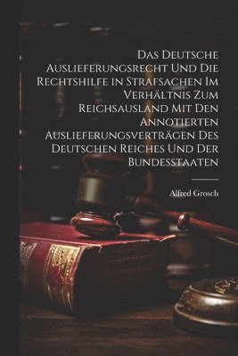 bokomslag Das deutsche Auslieferungsrecht und die Rechtshilfe in Strafsachen im Verhltnis zum Reichsausland mit den annotierten Auslieferungsvertrgen des Deutschen Reiches und der Bundesstaaten