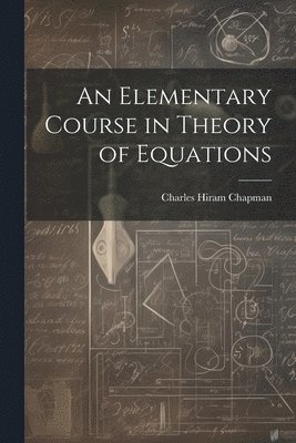 bokomslag An Elementary Course in Theory of Equations