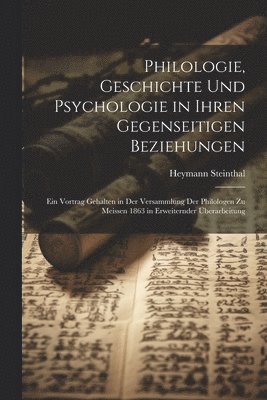 Philologie, Geschichte Und Psychologie in Ihren Gegenseitigen Beziehungen 1