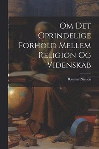 bokomslag Om Det Oprindelige Forhold Mellem Religion Og Videnskab