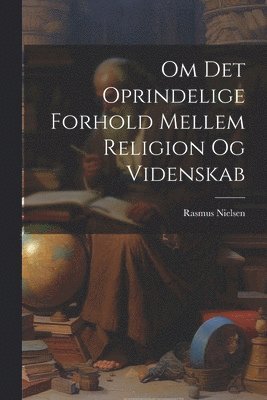 bokomslag Om Det Oprindelige Forhold Mellem Religion Og Videnskab