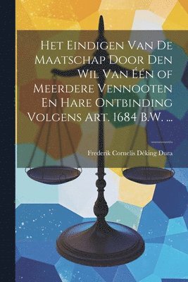 Het Eindigen Van De Maatschap Door Den Wil Van n of Meerdere Vennooten En Hare Ontbinding Volgens Art. 1684 B.W. ... 1