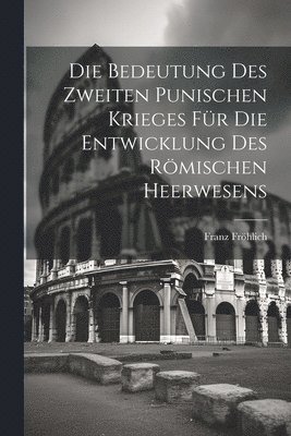 bokomslag Die Bedeutung Des Zweiten Punischen Krieges Fr Die Entwicklung Des Rmischen Heerwesens