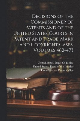 bokomslag Decisions of the Commissioner of Patents and of the United States Courts in Patent and Trade-Mark and Copyright Cases, Volumes 462-473