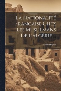 bokomslag La Nationalit Franaise Chez Les Musulmans De L'algrie ...