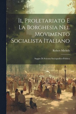 Robert Michels - Proletariato E La Borghesia Nel Movimento Socialista Italiano, Häftad