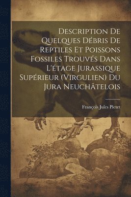 François Jules Pictet - Description De Quelques Débris De Reptiles Et Poissons Fossiles Trouvés Dans L'étage Jurassique Supérieur (Virgulien) Du Jura Neuchâtelois, Häftad