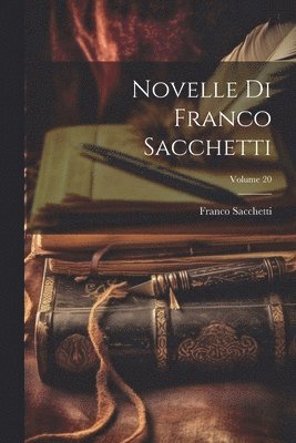 Novelle Di Franco Sacchetti; Volume 20 1