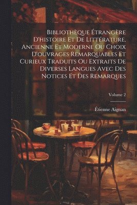 bokomslag Bibliothque trangre D'histoire Et De Littrature, Ancienne Et Moderne Ou Choix D'ouvrages Remarquables Et Curieux Traduits Ou Extraits De Diverses Langues Avec Des Notices Et Des Remarques;