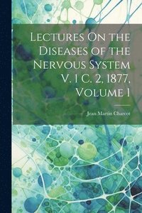 bokomslag Lectures On the Diseases of the Nervous System V. 1 C. 2, 1877, Volume 1