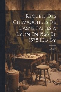 bokomslag Recueil Des Chevauchees De L'asne Faites a Lyon En 1566 Et 1578 [Ed. By