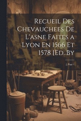 bokomslag Recueil Des Chevauchees De L'asne Faites a Lyon En 1566 Et 1578 [Ed. By