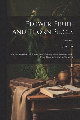 Jean Paul - Flower, Fruit, and Thorn Pieces, Häftad