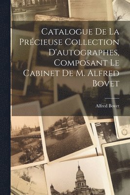 Catalogue De La Prcieuse Collection D'autographes, Composant Le Cabinet De M. Alfred Bovet 1