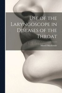 bokomslag Use of the Laryngoscope in Diseases of the Throat