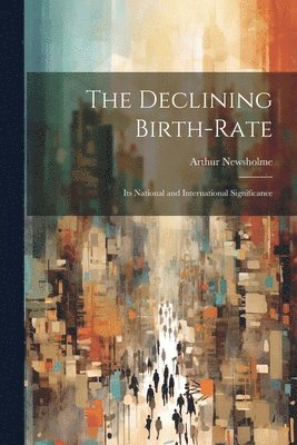 Arthur Newsholme - Declining Birth-Rate, Häftad