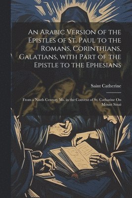 bokomslag An Arabic Version of the Epistles of St. Paul to the Romans, Corinthians, Galatians, with Part of the Epistle to the Ephesians