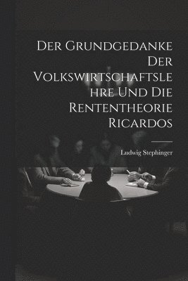 bokomslag Der Grundgedanke Der Volkswirtschaftslehre Und Die Rententheorie Ricardos