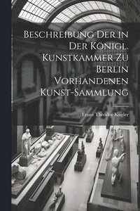 bokomslag Beschreibung Der in Der Knigl. Kunstkammer Zu Berlin Vorhandenen Kunst-Sammlung