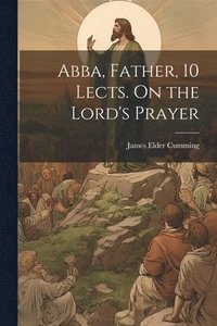 bokomslag Abba, Father, 10 Lects. On the Lord's Prayer