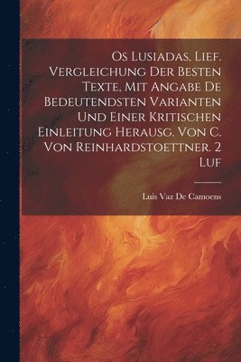 Os Lusiadas, Lief. Vergleichung Der Besten Texte, Mit Angabe De Bedeutendsten Varianten Und Einer Kritischen Einleitung Herausg. Von C. Von Reinhardstoettner. 2 Luf