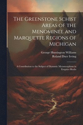 bokomslag The Greenstone Schist Areas of the Menominee and Marquette Regions of Michigan