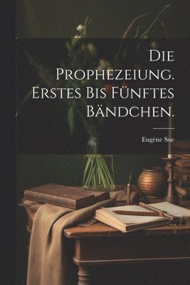 bokomslag Die Prophezeiung. Erstes bis fnftes Bndchen.