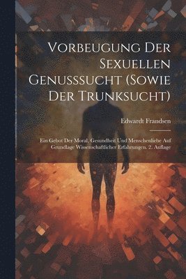 Edwardt Frandsen - Vorbeugung der sexuellen Genusssucht (sowie der Trunksucht), Häftad