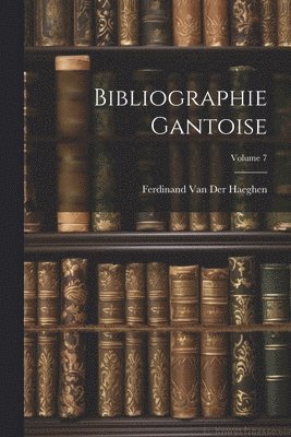Bibliographie Gantoise; Volume 7 1