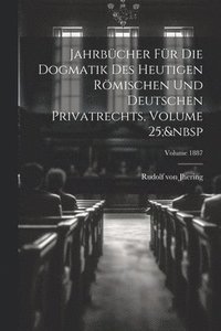 bokomslag Jahrbcher Fr Die Dogmatik Des Heutigen Rmischen Und Deutschen Privatrechts, Volume 25; Volume 1887