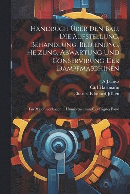 Philippe-Antoine Grouvelle, Carl Hartmann, Charles-Edouard Jullien - Handbuch Über Den Bau, Die Aufstellung, Behandlung, Bedienung, Heizung, Abwartung Und Conservirung Der Dampfmaschinen, Häftad